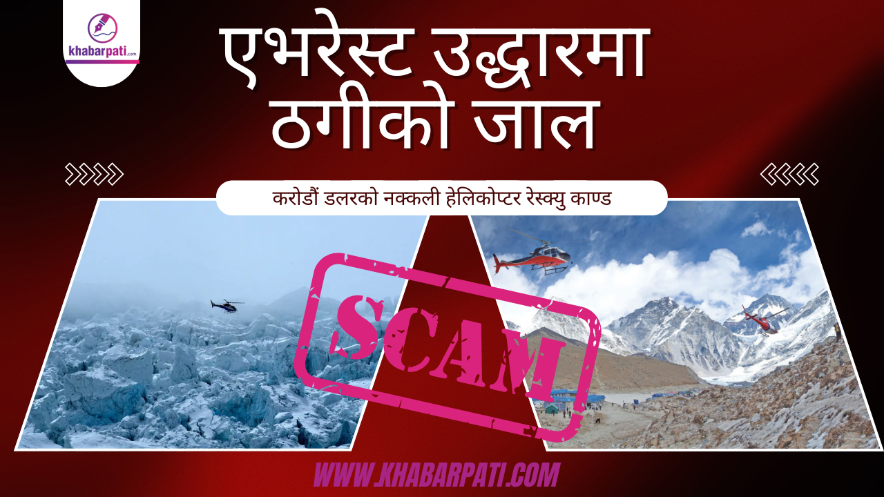 सगरमाथा क्षेत्रमै संगठित ठगी जाल: नक्कली हेलिकोप्टर उद्धार काण्ड पर्दाफास