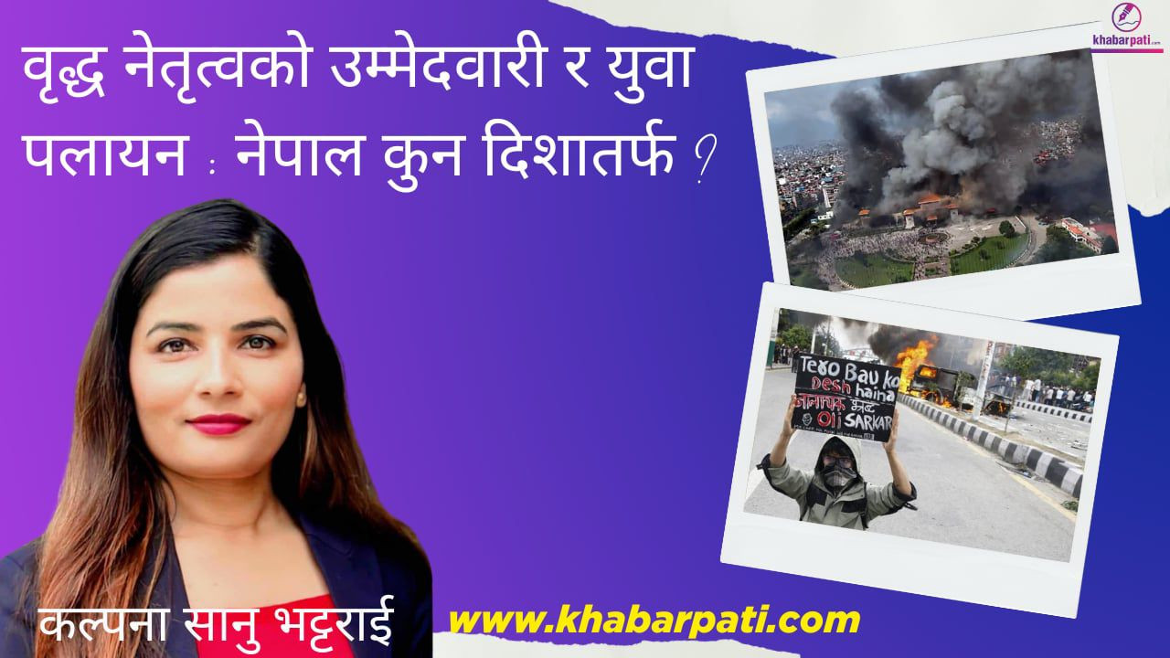 वृद्ध नेतृत्वको उम्मेदवारी र युवा पलायन : नेपाल कुन दिशातर्फ ?